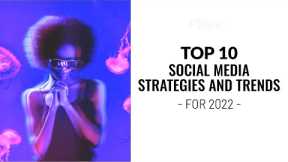 TOP 10 Social Media Strategies and Trends for 2022