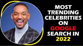 Most trending celebrities on google search in 2022