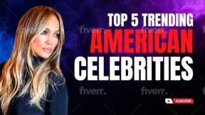 The Top 5 Trending Celebrities in America