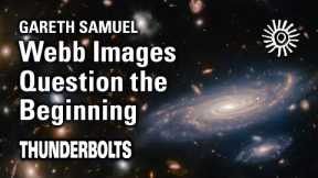 Gareth Samuel: James Webb Images Question the Beginning | Thunderbolts