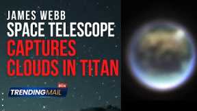 James Webb Space Telescope captures 'extraordinary' clouds in the atmosphere of Saturn's alien moon