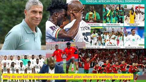 Why do we fail to implement our football plan when it's working for Senegal,Morocco & others