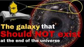 The James Webb Telescope found the galaxy which should not exist, at the end of the universe.