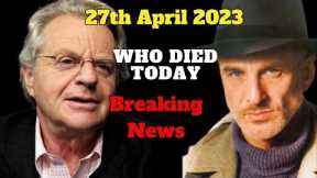 Most Famous Jerry Springer And Other Celebrities Died on 27 April 2023 | Who Died Today  Death News