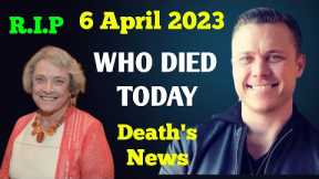 6 Famous Celebrities Died Today 6 April 2023 l Passed Away l Death News l Sad News l Big Actress