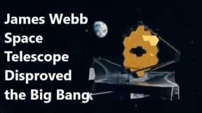 James Webb Space Telescope Disproved the Big Bang