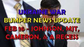 Ukraine War Update NEWS (20240216c): Cameron, Johnson, MJT, & a Recess