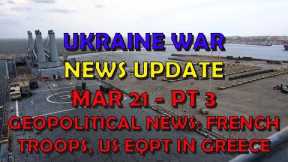 Ukraine War Update NEWS (20240321c): Geopolitical News - French Troops, US Eqpt in Greece, WW3
