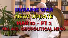 Ukraine War Update NEWS (20240310b): Military Aid & Geopolitical News