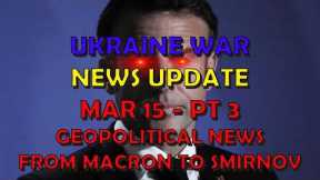 Ukraine War Update NEWS (20240315c): Geopolitical News - Macron to Smirnov