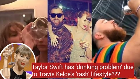 Taylor Swift drinking problem’ due to Travis Kelce’s ‘rash’ lifestyle???