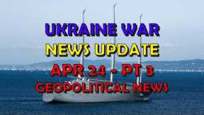 Ukraine War Update NEWS (20240424c): Geopolitical News