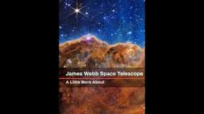 JAMES WEBB SPACE TELESCOPE-A Little More About