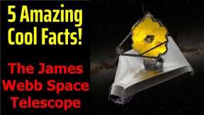 5 Fascinating Facts About The James Webb Space Telescope