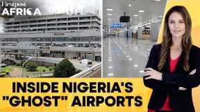 Nigeria Builds Ghost Airports With No Passengers As Economic Troubles Persist | Firstpost Africa