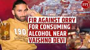 SHOCKING! Orry Booked By Jammu & Kashmir Police For Consuming Alcohol Near Vaishno Devi Shrine |