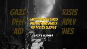 Gaza’s Hunger Crisis Deepens Amid Deadly Aid Access Clashes