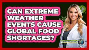 Can Extreme Weather Events Cause Global Food Shortages? - Earth Science Answers
