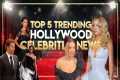 Top 5 trending Hollywood Celebrities