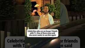 Celebrities who are no longer friends with T.I. One of them even said she never wants to see him