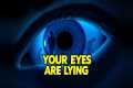 WARNING: Why Your Eyes Are Actually