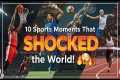 10 Sports Moments That SHOCKED the