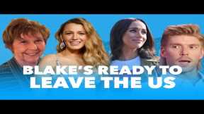 Nancy Located! Blake Lively Contemplates Leaving US & Meghan Markle Says She's the Most Bullied