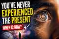 You've Never Experienced the Present 